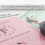 Est-il possible d'immatriculer un véhicule au nom d'une personne qui n'a pas le permis ?