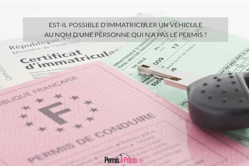 Est-il possible d'immatriculer un véhicule au nom d'une personne qui n'a pas