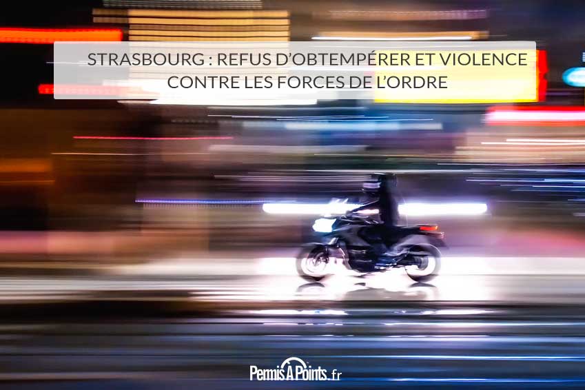 Strasbourg : refus d’obtempérer et violence contre les forces de l’ordre 