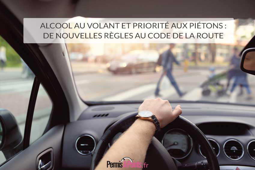 Alcool au volant et priorité aux piétons : de nouvelles règles au Code de la Route