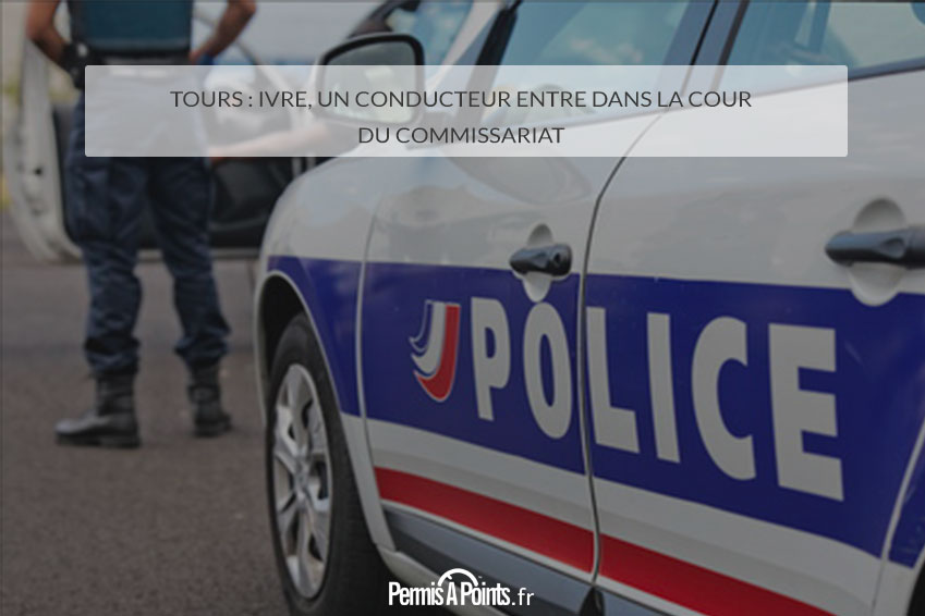 Tours : ivre, un conducteur entre dans la cour du commissariat